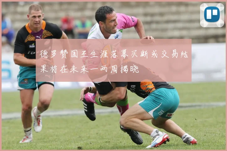 德罗赞国王生涯落幕买断或交易结果将在未来一两周揭晓