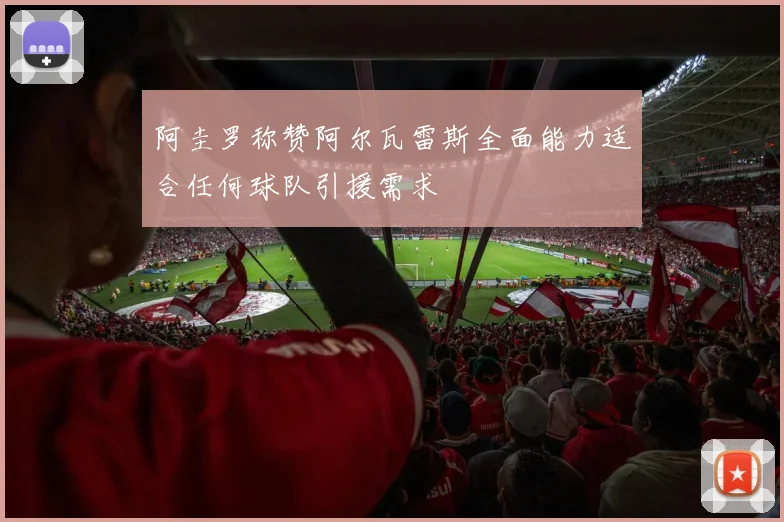阿圭罗称赞阿尔瓦雷斯全面能力适合任何球队引援需求